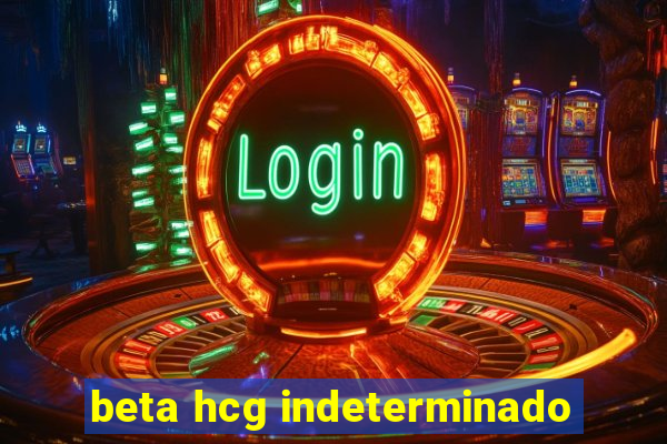 beta hcg indeterminado